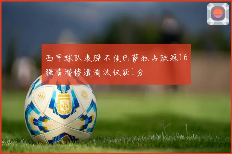 西甲球队表现不佳巴萨独占欧冠16强黄潜惨遭淘汰仅获1分