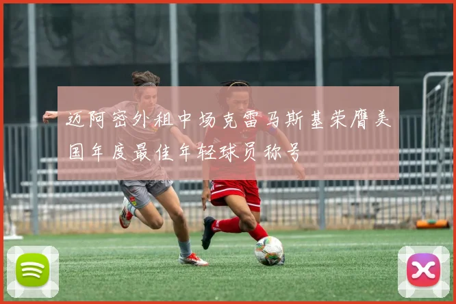 迈阿密外租中场克雷马斯基荣膺美国年度最佳年轻球员称号