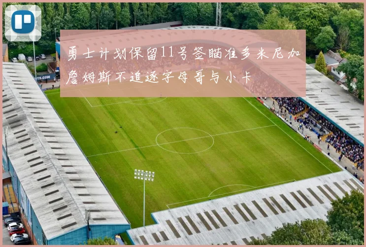 勇士计划保留11号签瞄准多米尼加詹姆斯不追逐字母哥与小卡